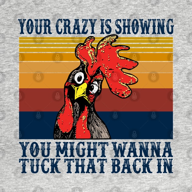 Your Crazy Is Showing You Might Wanna Tuck That Back In T-Shirt by TeeaxArt